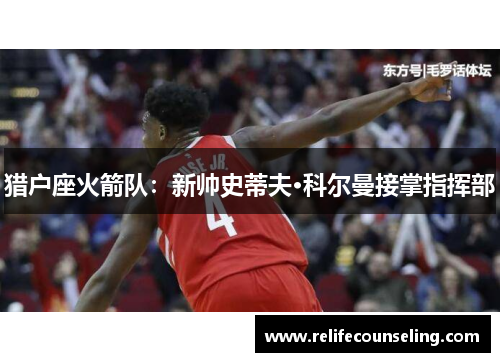 猎户座火箭队:新帅史蒂夫·科尔曼接掌指挥部
